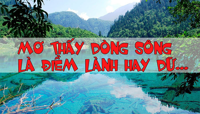 Mơ thấy sông là điềm lành hay dữ