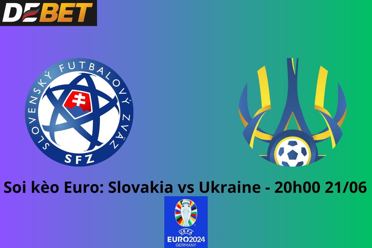 Soi kèo Slovakia vs Ukraine 20h00 21/06/2024 - Euro 2024