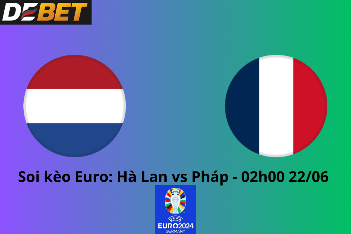 Soi kèo Hà Lan vs Pháp 02h00 22/06/2024 - Euro 2024