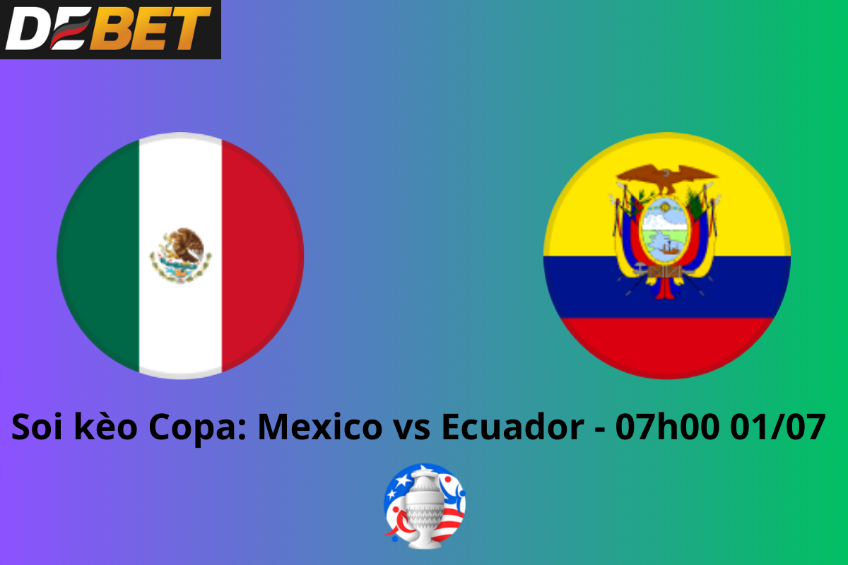 Soi kèo Mexico vs Ecuador 07h00 ngày 01/07/2024 – Copa America 2024