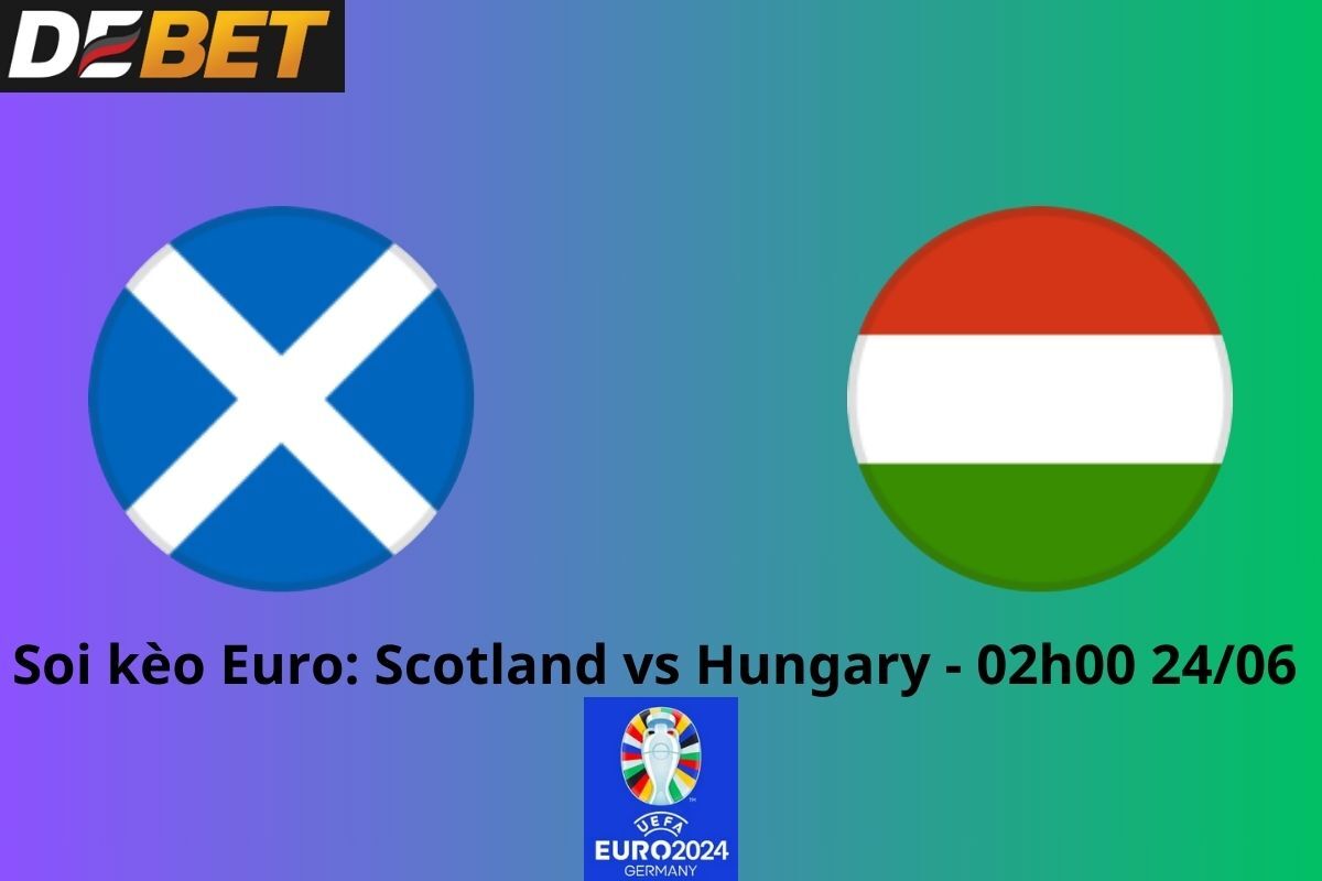 Soi kèo Scotland vs Hungary 02h00 24/06/2024 - Euro 2024