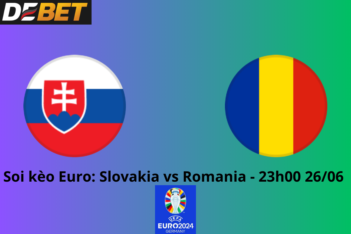 Soi kèo Slovakia vs Romania 23h00 26/06/2024 – Euro 2024