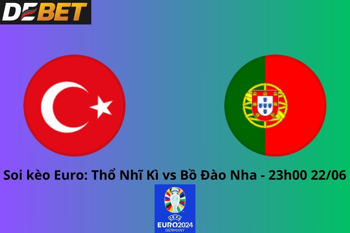 Soi kèo Thổ Nhĩ Kỳ vs Bồ Đào Nha 23h00 22/06/2024 - Euro 2024