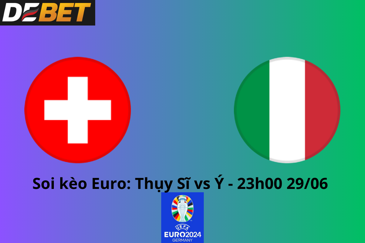 Soi kèo Thụy Sĩ vs Ý 23h00 ngày 29/06/2024 – Euro 2024