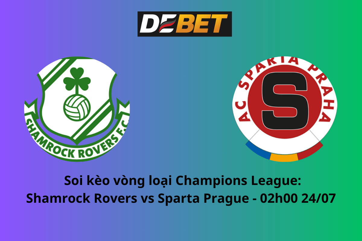 Soi kèo Shamrock Rovers vs Sparta Prague 02h00 ngày 24/07/2024 – Champions League