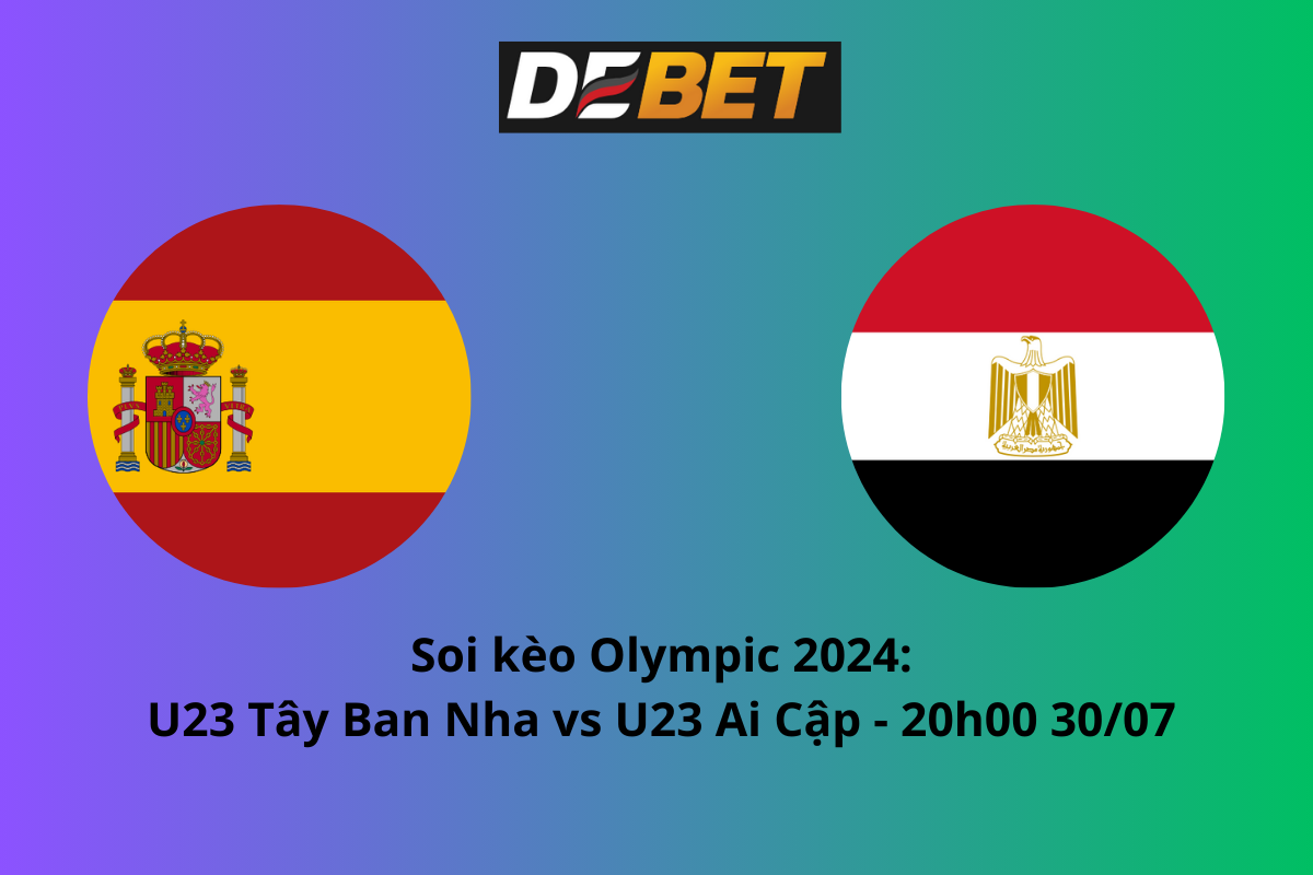 Soi kèo U23 Tây Ban Nha vs U23 Ai Cập 20h00 ngày 30/07/2024 – Olympic Paris 2024