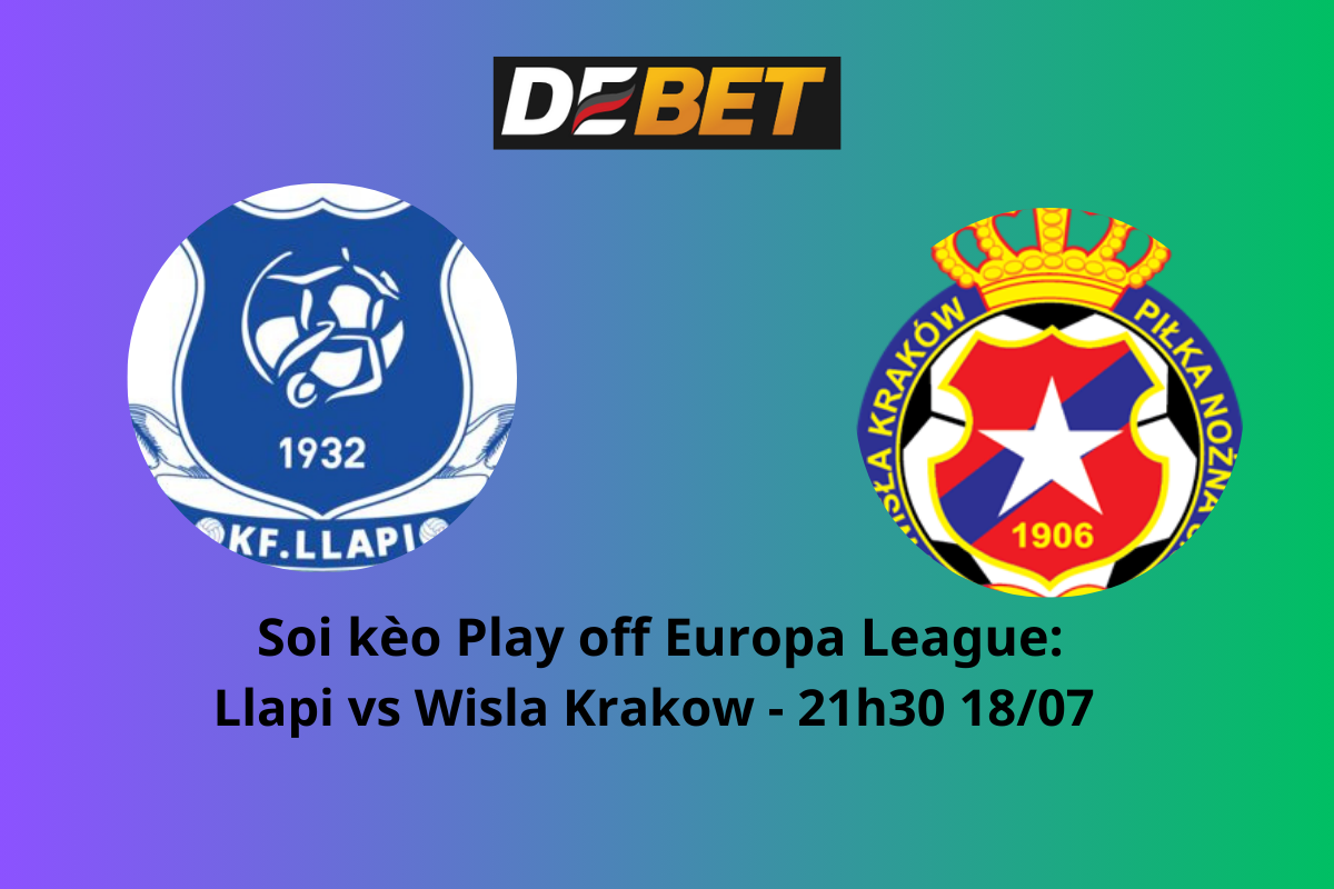 Soi kèo Llapi vs Wisla Krakow 21h30 ngày 18/07/2024 – Vòng loại Europa League