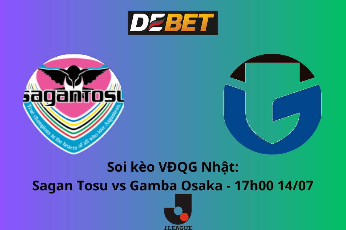 Soi Kèo Sagan Tosu vs Gamba Osaka 17h00 ngày 14/07 - VĐQG Nhật Bản