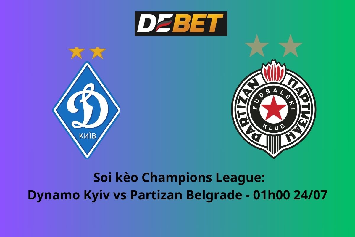 Soi kèo Dynamo Kyiv vs Partizan Belgrade 01h00 ngày 24/07/2024 – Champions League