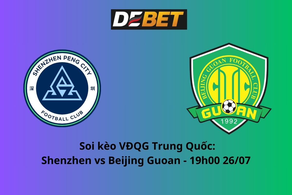 Soi kèo Shenzhen vs Beijing Guoan 19h00 ngày 26/07/2024 – VĐQG Trung Quốc