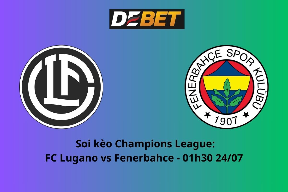 Soi kèo FC Lugano vs Fenerbahce 01h30 ngày 24/07/2024 – Champions League