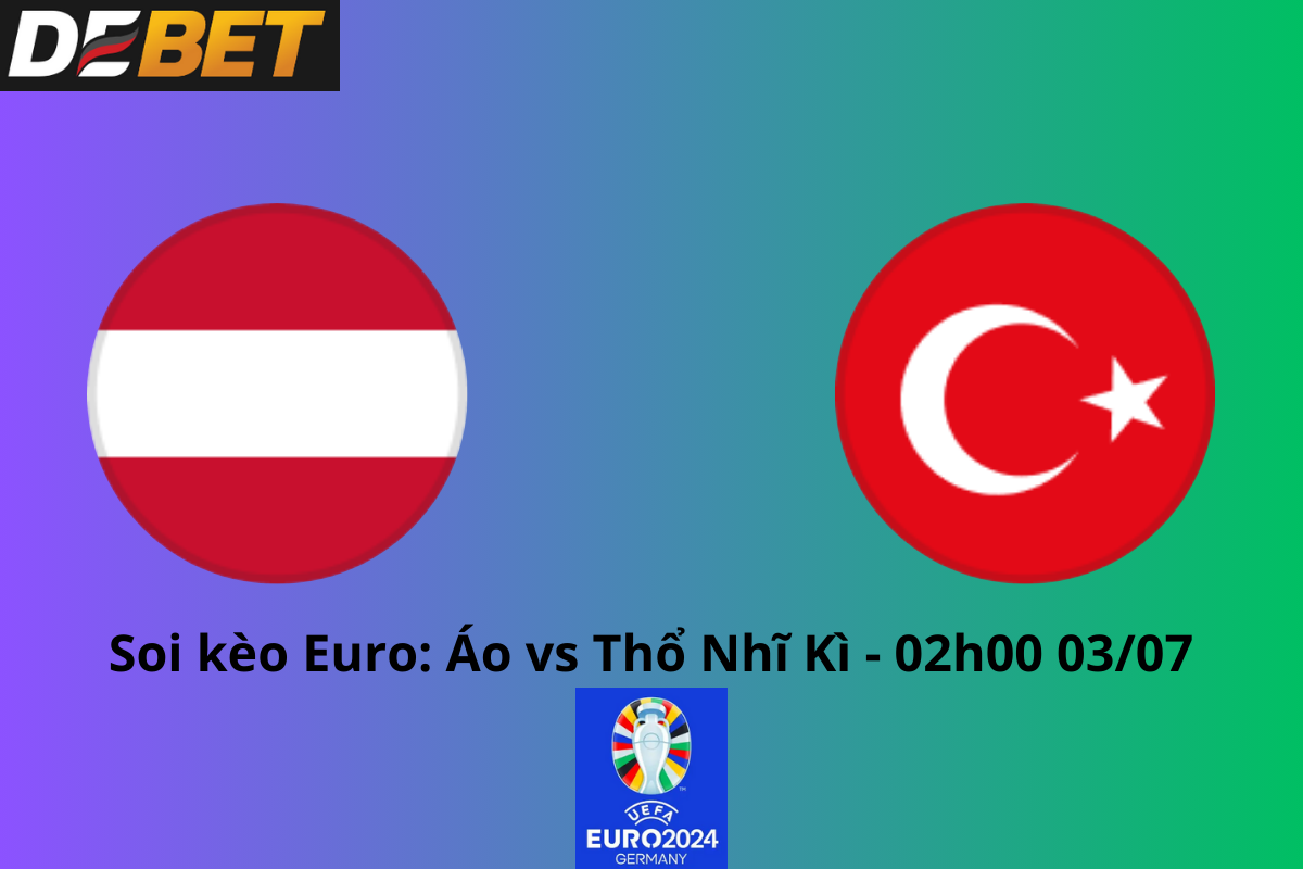 Soi kèo Áo vs Thổ Nhĩ Kỳ 02h00 ngày 03/07/2024 – Euro 2024