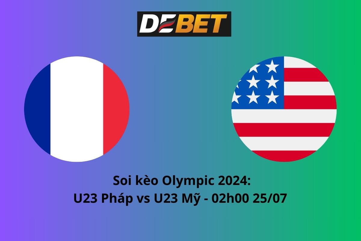 Soi kèo U23 Pháp vs U23 Mỹ 02h00 ngày 25/07/2024 – Olympic 2024