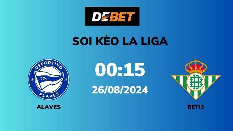 Soi kèo Alaves vs Betis – 00h15 – 28/08 – La Liga