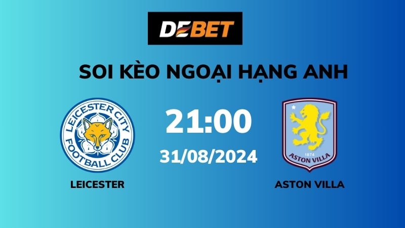 Soi kèo Leicester vs Aston Villa – 21h00 – 31/08 – Ngoại hạng Anh