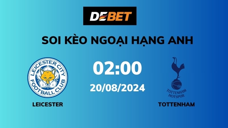 Soi kèo Leicester vs Tottenham – 02h00 – 20/08 – Ngoại hạng Anh