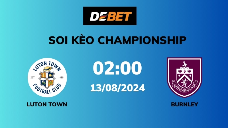 Soi kèo Luton Town vs Burnley – 02h00 – 13/08 – Championship