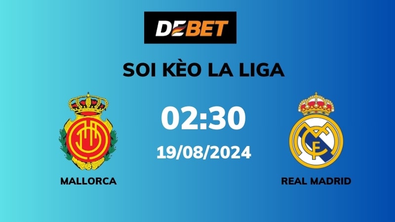 Soi kèo Mallorca vs Real Madrid – 02h30 – 19/08 – La Liga