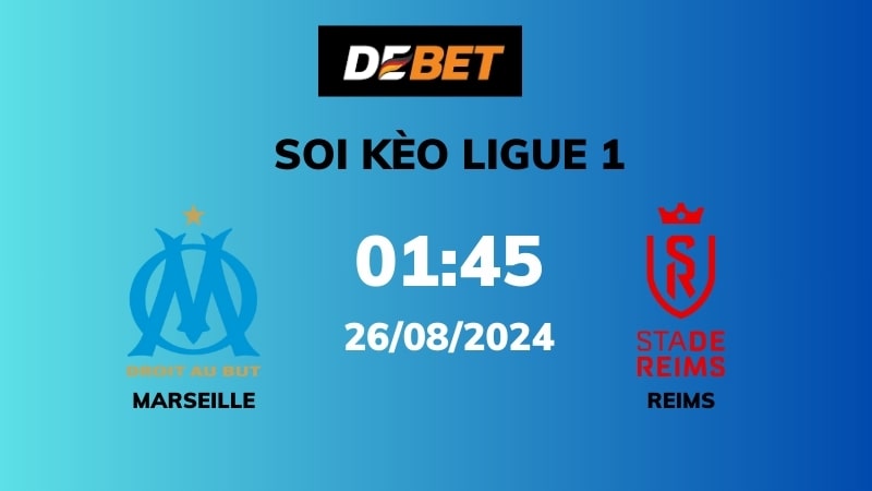 Soi kèo Marseille vs Reims – 01h45 – 26/08 – Ligue 1