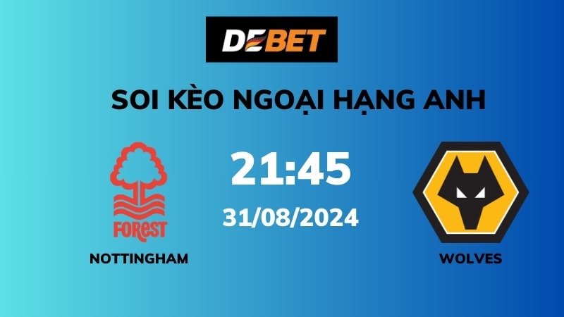 Soi kèo Nottingham Forest vs Wolves – 21h00 – 31/08 – Ngoại hạng Anh