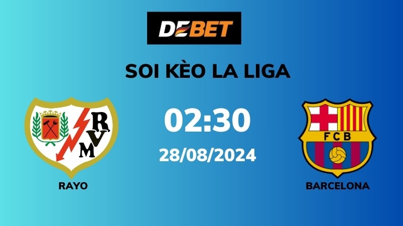 Soi kèo Rayo vs Barcelona – 02h30 – 28/08 – La Liga