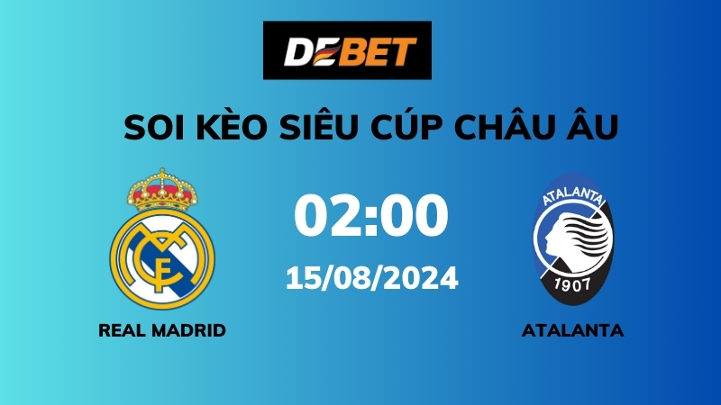 Soi kèo Real Madrid vs Atalanta – 02h00 – 15/08 – Siêu cúp Châu Âu