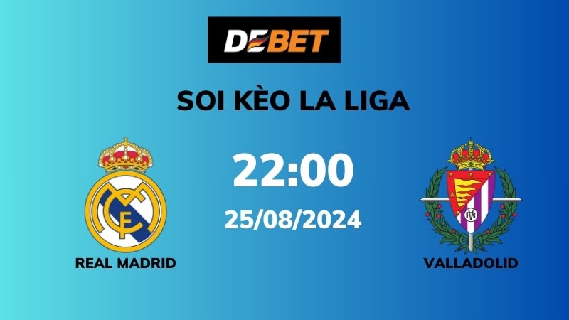 Soi kèo Real Madrid vs Valladolid – 22h00 – 25/08 – La Liga