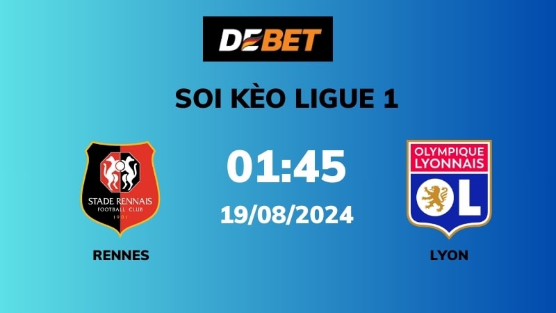 Soi kèo Rennes vs Lyon – 01h45 – 19/08 – Ligue 1