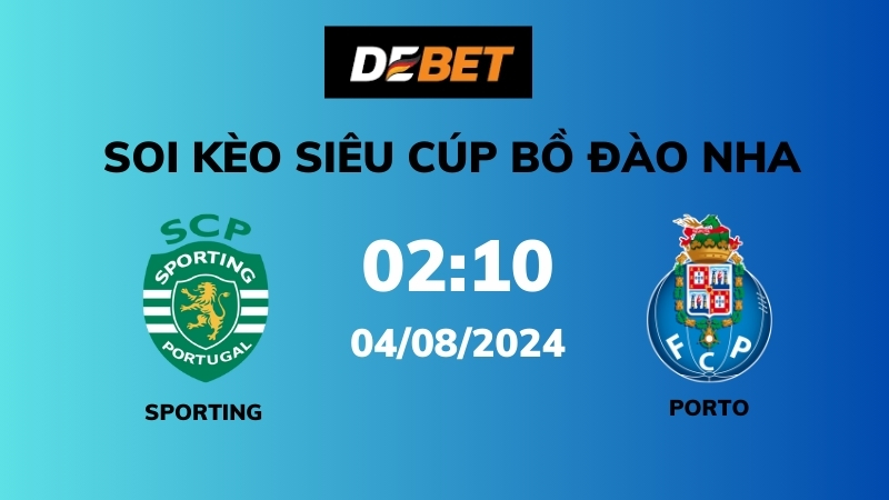 Soi kèo Sporting vs Porto – 02h15 – 04/08 – Siêu Cúp Bồ Đào Nha