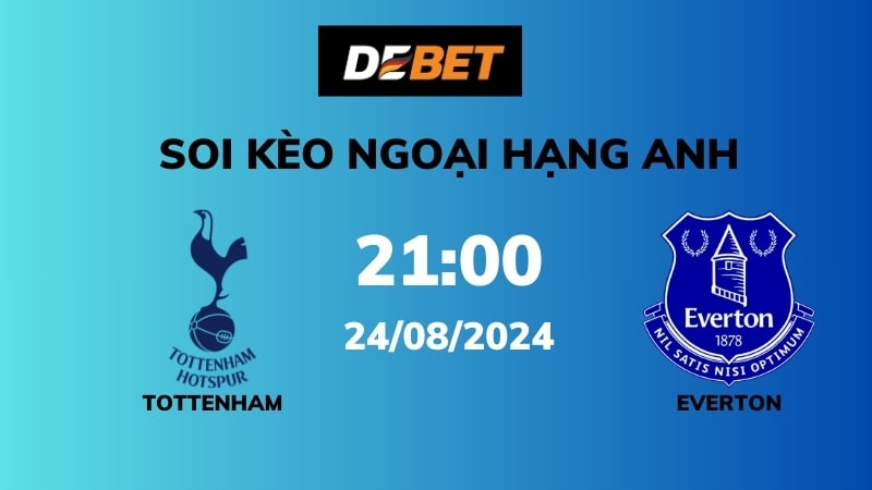 Soi kèo Tottenham vs Everton – 21h00 – 24/08 – Ngoại hạng Anh