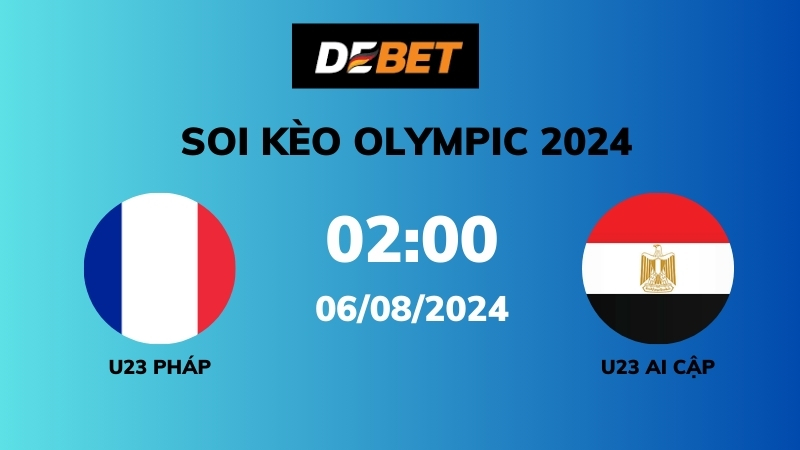 Soi kèo U23 Pháp vs U23 Ai Cập – 02h00 – 06/08 – Olympic 2024