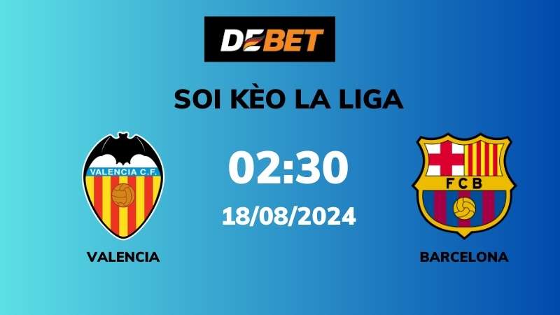 Soi kèo Valencia vs Barcelona – 02h30 – 18/08 – La Liga