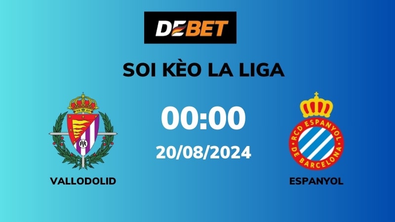 Soi kèo Valladolid vs Espanyol – 00h00 – 20/08 – La Liga