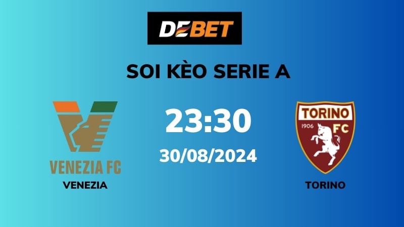 Soi kèo Venezia vs Torino – 23h30 – 30/08 – Serie A