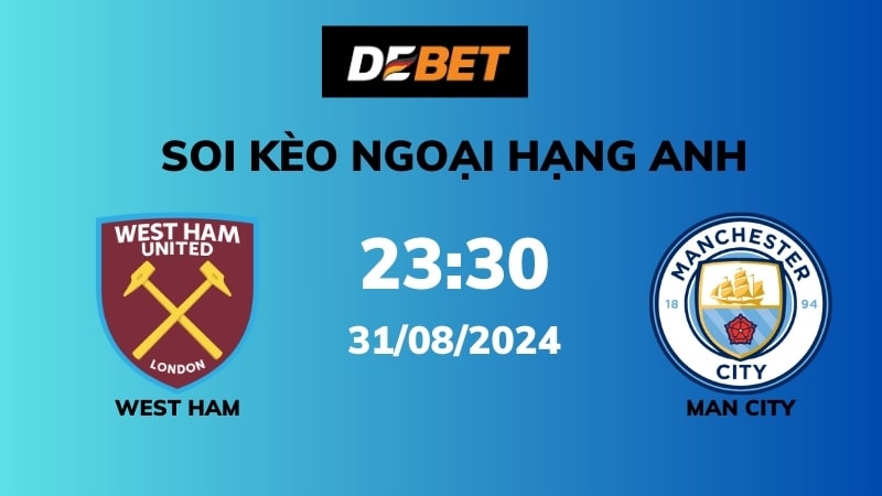 Soi kèo West Ham vs Man City – 23h30 – 31/08 – Ngoại hạng Anh