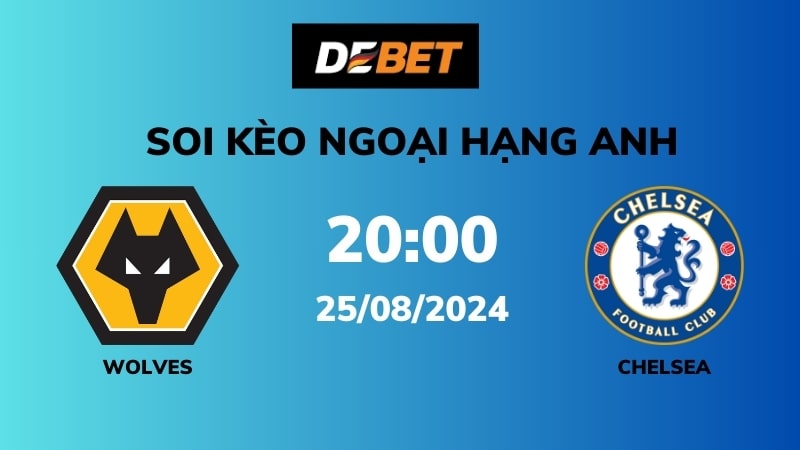 Soi kèo Wolves vs Chelsea – 20h00 – 25/08 – Ngoại hạng Anh