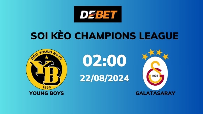 Soi kèo Young Boys vs Galatasaray – 02h00 – 22/08 – Champions League