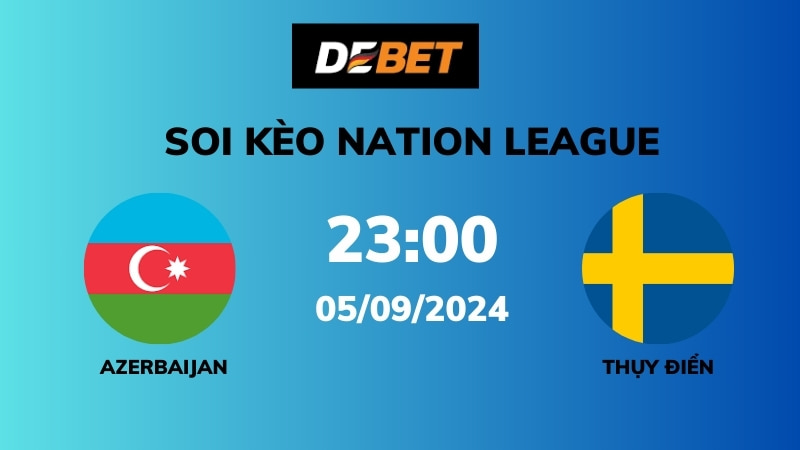 Soi kèo Azerbaijan vs Thụy Điển – 23h00 – 05/09 – Nations League