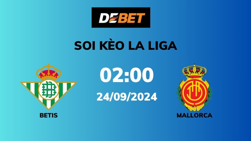 Soi kèo Real Betis vs Mallorca – 02h00 – 24/09 – La Liga