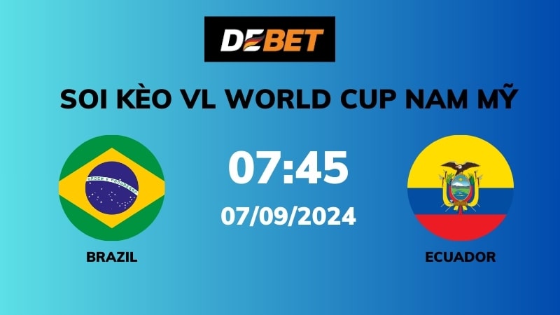 Soi kèo Brazil vs Ecuador – 07h45 – 07/09 – VL World Cup Nam Mỹ