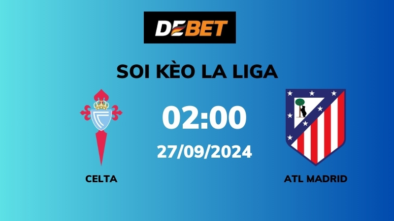 Soi kèo Celta Vigo vs Atl Madrid – 02h00 – 27/09 – La Liga