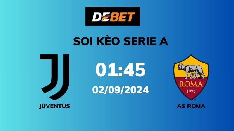 Soi kèo Juventus vs AS Roma – 01h45 – 02/09 – Serie A