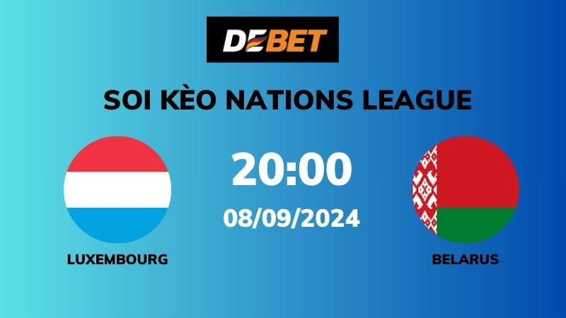 Soi kèo Luxembourg vs Belarus – 20h00 – 08/09 – Nations League