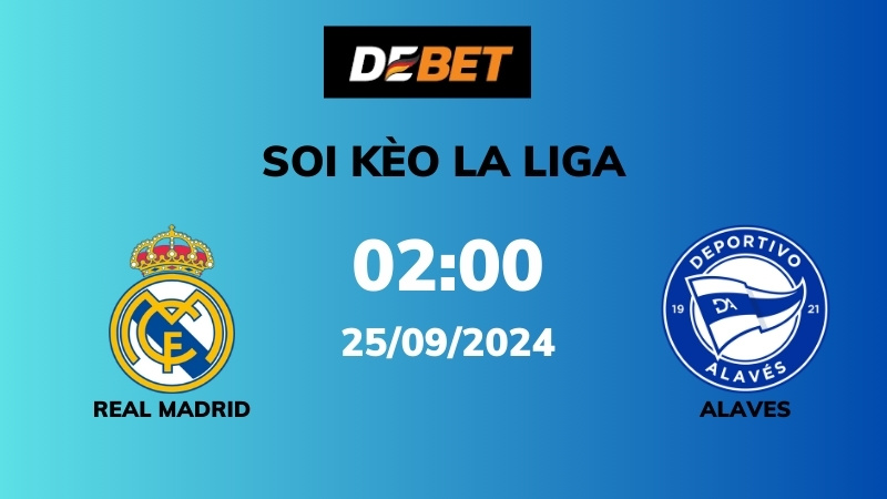 Soi kèo Real Madrid vs Alaves – 02h00 – 25/09 – La Liga