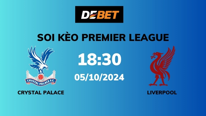 Soi kèo Crystal Palace vs Liverpool – 18h30 – 05 /10 – Ngoại hạng Anh