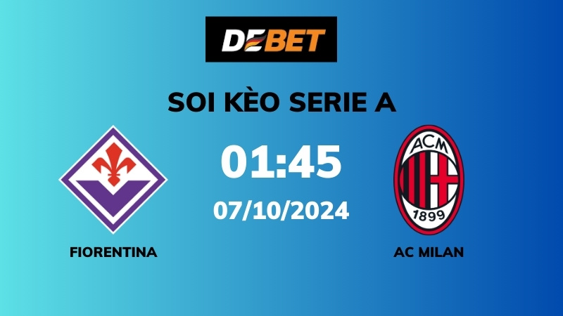 Soi kèo Fiorentina vs AC Milan – 01h45 – 07/10 – Serie A